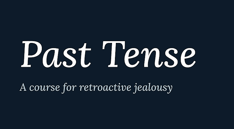 Past Tense - a course for retroactive jealousy